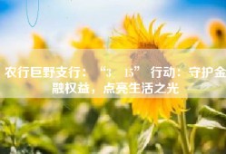 农行巨野支行：“3・15” 行动：守护金融权益，点亮生活之光