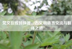 梵文在线转换器，古文明语言交流与翻译之道