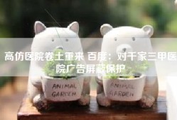 高仿医院卷土重来 百度：对千家三甲医院广告屏蔽保护