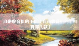 自带收音机的手机（自带收音机的手机有哪几款）
