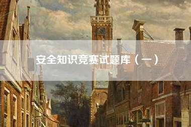 安全知识竞赛试题库(一) 安全知识竞赛试题库(一)