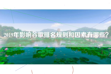 2019年影响谷歌排名规则和因素有哪些？